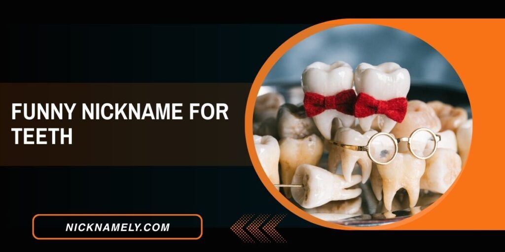 Funny Nickname For Teeth