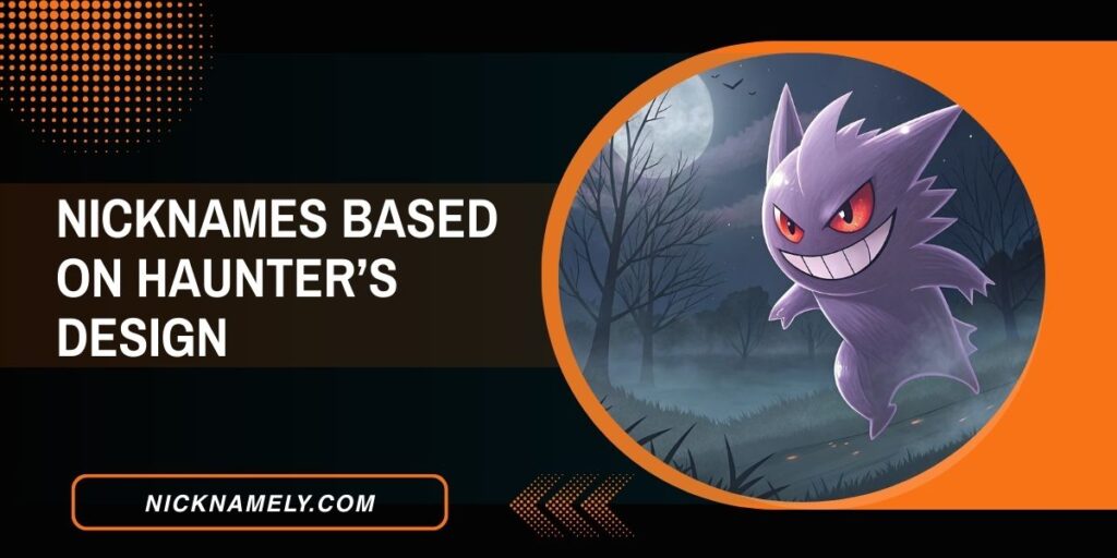 Nicknames Based On Haunter’s Design