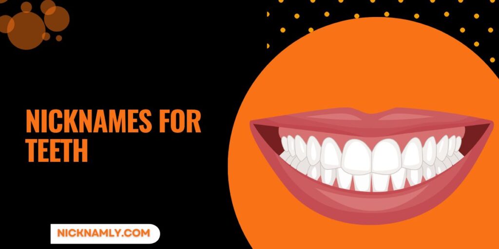 Hilarious Nicknames For Teeth That Crack You Up