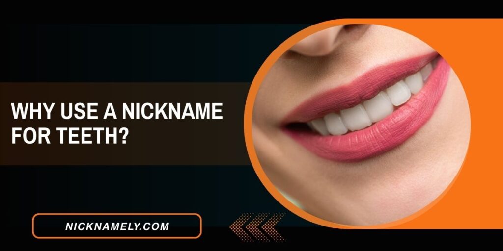 Why Use A Nickname For Teeth